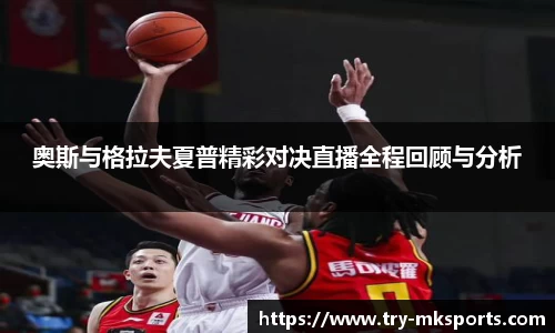 奥斯与格拉夫夏普精彩对决直播全程回顾与分析